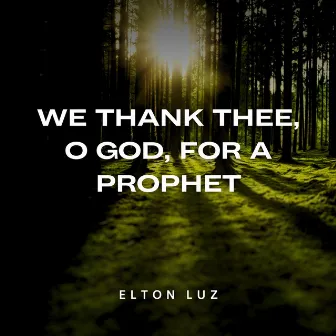 We Thank Thee, O God, for a Prophet by Elton Luz