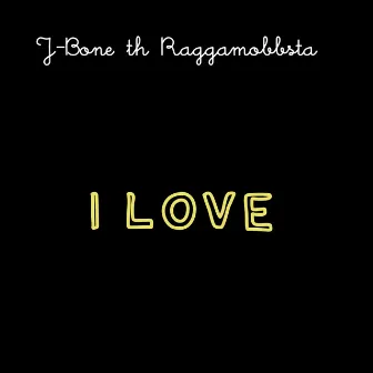 I Love by J-Bone th Raggamobbsta