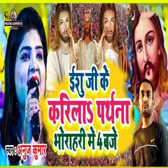 Yeshu Ji Ke Karila Prathna Bhorahari Me 4 Baje by Anuj Kumar