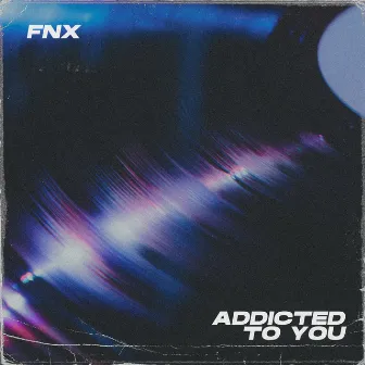 Addicted To You by FNX