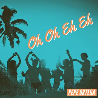 Oh Oh Eh Eh by Pepe Ortega