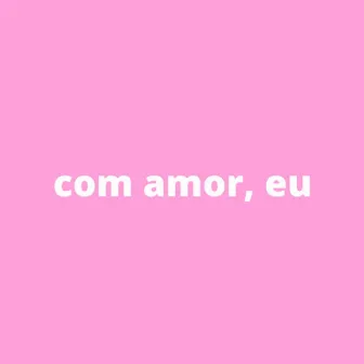 Com Amor, Eu. by Jow Oficial