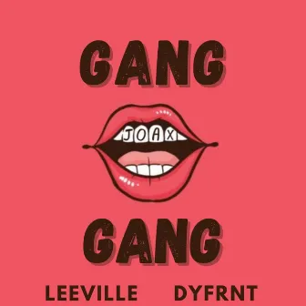 GANG GANG by LEEVILLE