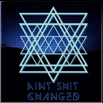 Ain't Shit Changed by Zacrae Dunno