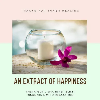 An Extract Of Happiness (Tracks For Inner Healing, Therapeutic Spa, Inner Bliss, Insomnia & Mind Relaxation) by Unknown Artist