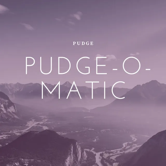 Pudge-O-Matic