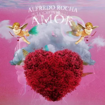 Loco Por Tu Amor by Alfredo Rocha