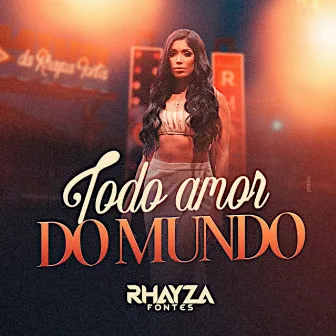 Todo Amor do Mundo by Rhayza Fontes