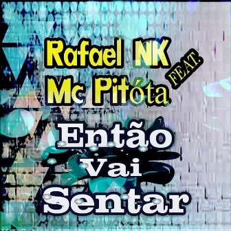 Então Vai Sentar by Rafael Nk