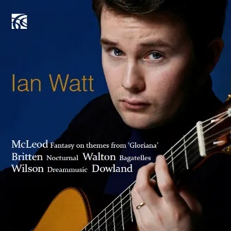 Dowland, Mcleod, Walton, Wilson & Britten: Works for Guitar by Ian Watt