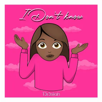 I Don't Know by T3r3siiah