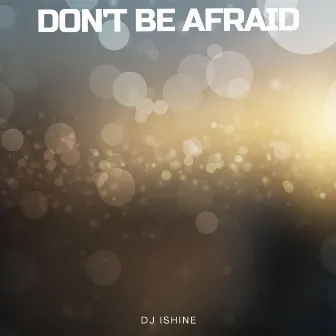 Don't Be Afraid by DJ iShine