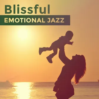 Blissful Emotional Jazz: Relaxing Music for Quiet Moments, Piano Bar Background, Ambient Music, Time Spend with Love, Family Warmth, Peaceful Thoughts & Mind by Family Smooth Jazz Academy