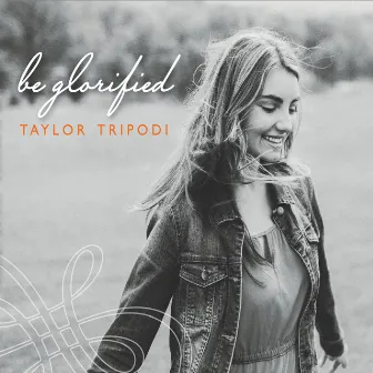 Be Glorified by Taylor Tripodi