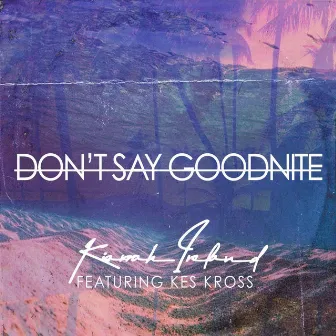 Don't Say Goodnite by Kiarrah Ireland