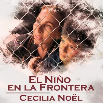 El Niño en la Frontera by Cecilia Noël