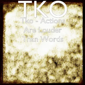 Actions Are Louder Than Words by Tko