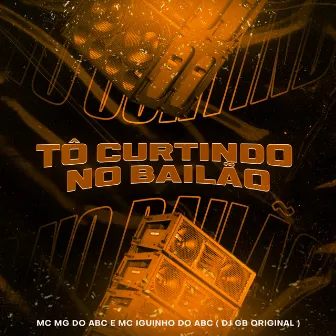 Tô Curtindo no Bailão by DJ GB ORIGINAL