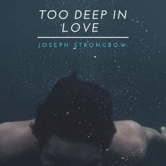 Too Deep in Love by Joseph Strongbow