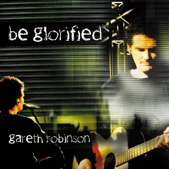 Be Glorified by Gareth Robinson