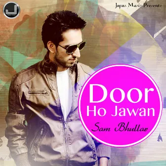 Door Ho Jawan by Sam Bhullar