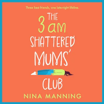 The 3am Shattered Mum's Club [A BRAND NEW laugh-out-loud, relatable read from bestseller Nina Manning for 2022 (Unabridged)] by Nina Manning