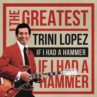 If I Had a Hammer: The Greatest by Trini Lopez