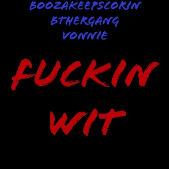 Fuckin Wit by BoozaKeepScorin