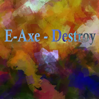 Destroy by E-axe