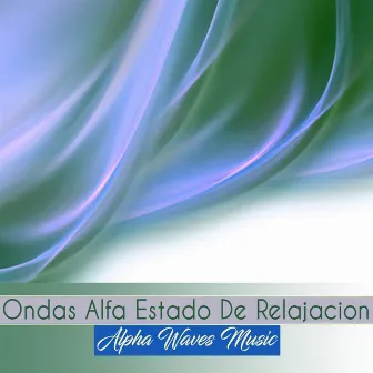 Ondas Alfa Estado de Relajacion by Alpha Waves Music