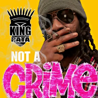 NOT A CRIME by King Pata