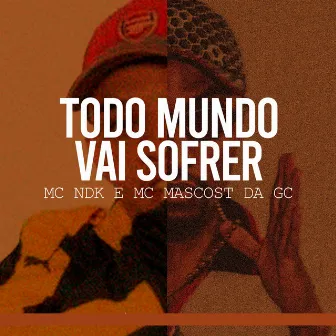 Todo Mundo Vai Sofrer by MC Ndk