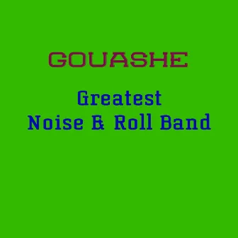 Greatest Noise & Roll Band by Gouashe