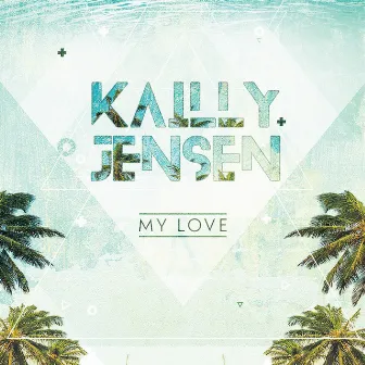 My Love by Kailly Jensen