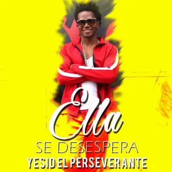 Ella Se Desespera by Yesid el Perseverante