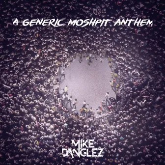 A Generic Moshpit Anthem by Mike Danglez