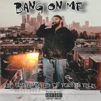 Bang On Me by Mic Uno