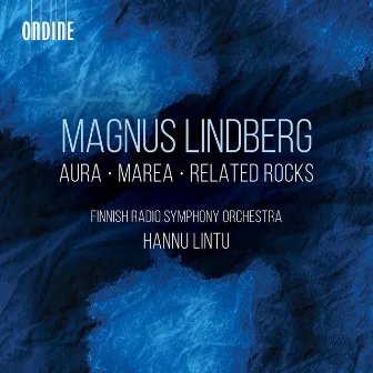 Magnus Lindberg: Aura, Marea & Related Rocks (Live) by Magnus Lindberg