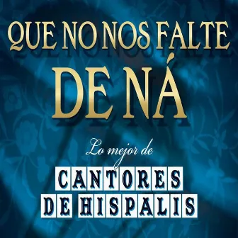 Que No Nos Falte De Na...Lo Mejor De Cantores by Cantores De Hispalis