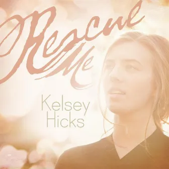 Rescue Me by Kelsey Hicks