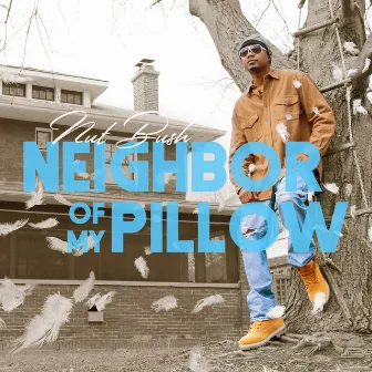 Neighbor Of My Pillow by Nut Bush