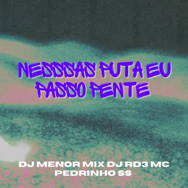 NESSAS PUTA EU PASSO O PENTE