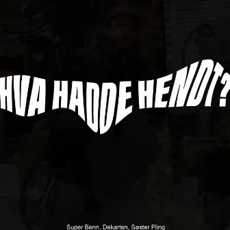 Hva hadde hendt? by Super Benn