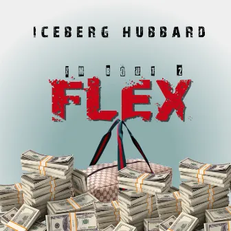 I'm Bout 2 Flex by Iceberg Hubbard