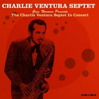 Gene Norman Presents The Charlie Ventura Septet In Concert by Charlie Ventura Septet