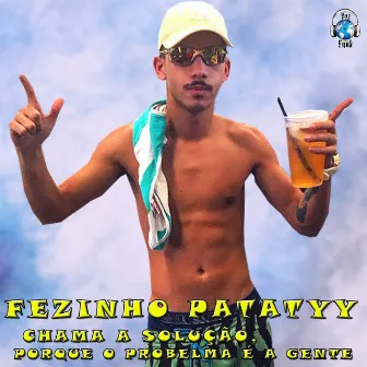 Chama a Solução Porque o Problema É a Gente by Fezinho Patatyy