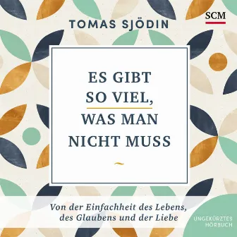 Es gibt so viel, was man nicht muss (Von der Einfachheit des Lebens, des Glaubens und der Liebe) by Tomas Sjödin