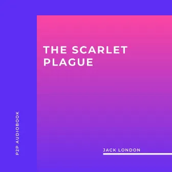 The Scarlet Plague (Unabridged) by Jack London