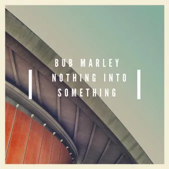 Nothing Into Something by Bub Marley