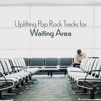 Uplifting Pop Rock Tracks for Waiting Area - Stress-Reducing Music for Waiting Room in an Office, Airport or Institution by Waiting Room Background Music Ensemble